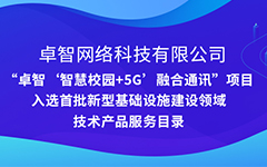 卓智公司“智慧校園+5G”項目入選安徽省首批新型基礎設施建設領(lǐng)域技術(shù)產(chǎn)品服務(wù)目錄